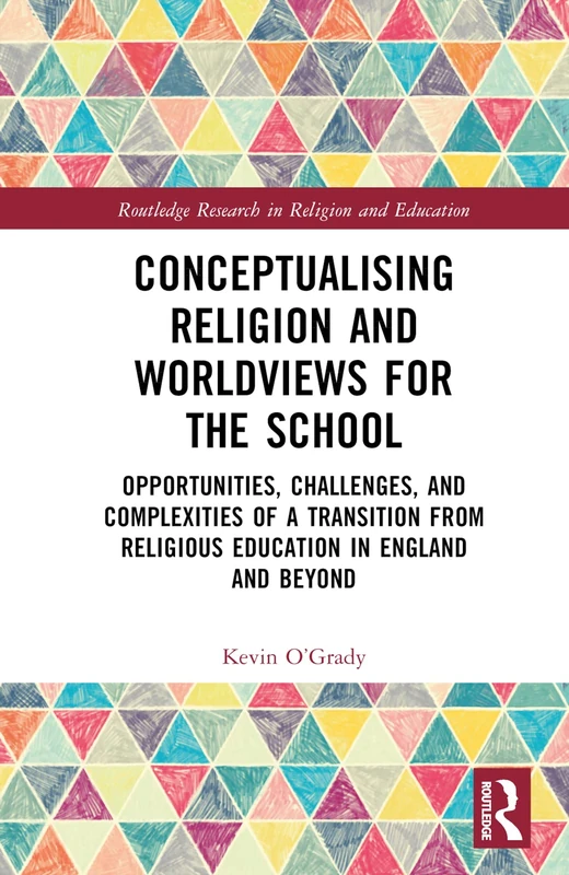 Conceptualising Religion and Worldviews for the School: Opportunities, Challenges, and Complexities of a Transition from Religious Education in ... Research in Religion and Education)