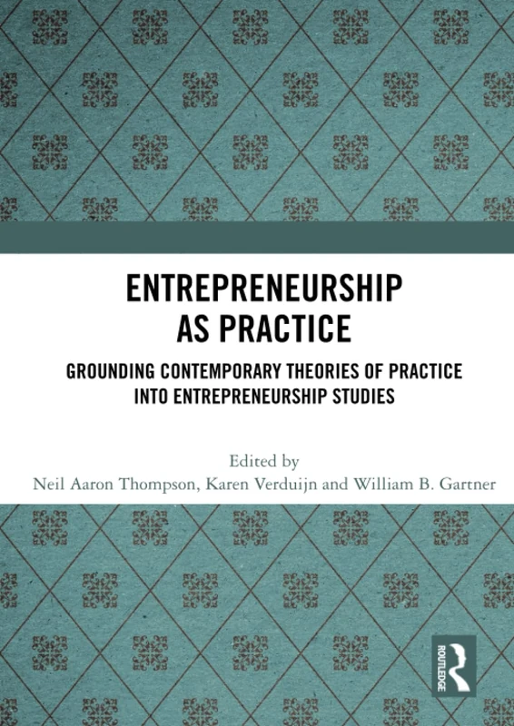 Entrepreneurship As Practice: Grounding Contemporary Theories of Practice into Entrepreneurship Studies