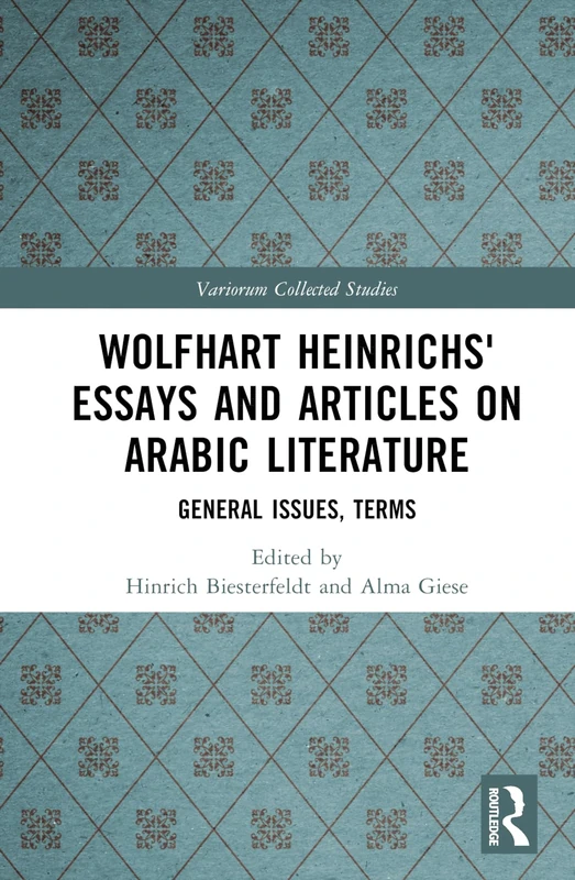 Wolfhart Heinrichs´ Essays and Articles on Arabic Literature: General Issues, Terms (Variorum Collected Studies)