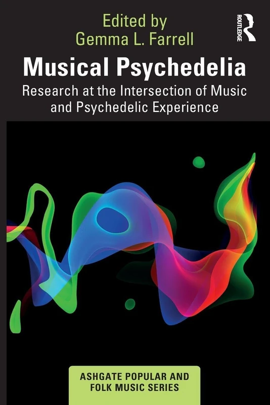 Musical Psychedelia: Research at the Intersection of Music and Psychedelic Experience (Ashgate Popular and Folk Music Series)