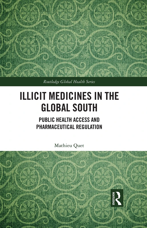 Illicit Medicines in the Global South: Public Health Access and Pharmaceutical Regulation (Routledge Global Health Series)