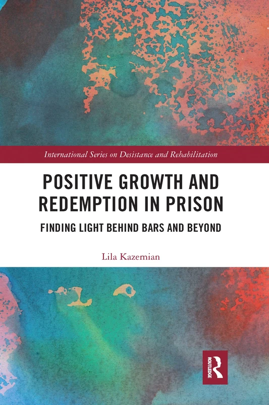 Positive Growth and Redemption in Prison: Finding Light Behind Bars and Beyond (International Series on Desistance and Rehabilitation)