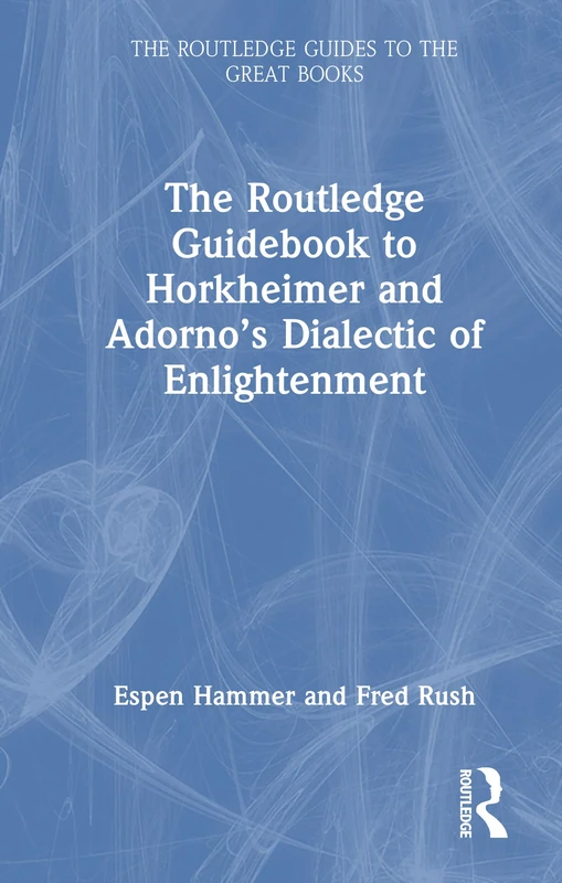 The Routledge Guidebook to Horkheimer and Adorno’s Dialectic of Enlightenment (The Routledge Guides to the Great Books)