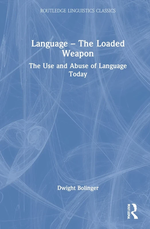 Language – The Loaded Weapon: The Use and Abuse of Language Today (Routledge Linguistics Classics)