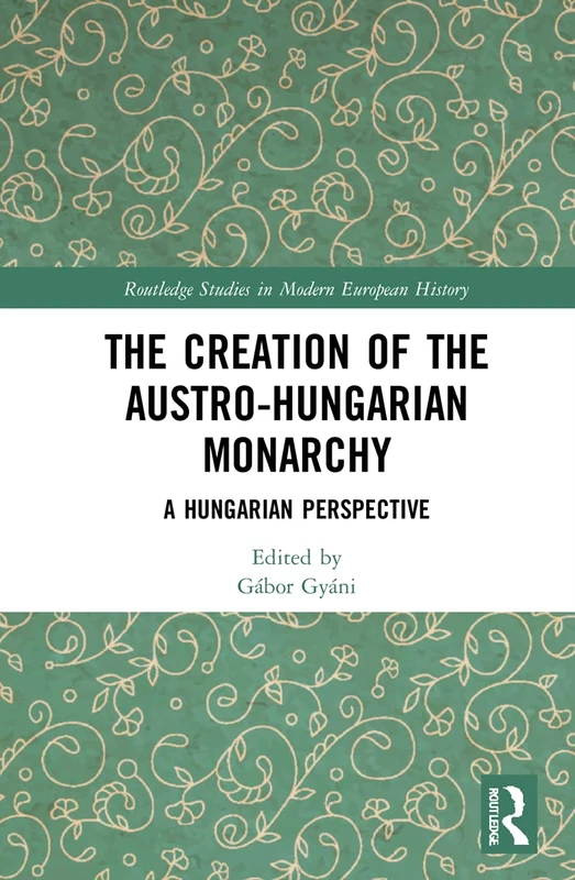 Routledge - The Creation of the Austro-Hungarian Monarchy