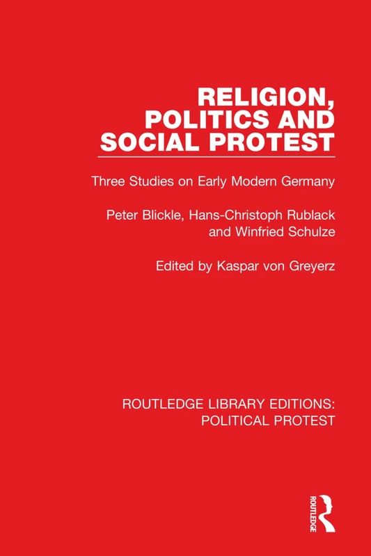 Religion, Politics and Social Protest: Three Studies on Early Modern Germany: 19 (Routledge Library Editions: Political Protest)