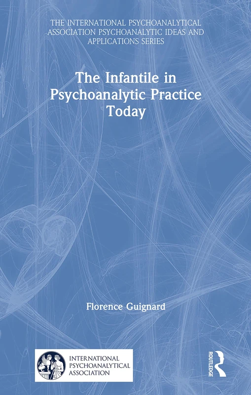 Routledge - The Infantile in Psychoanalytic Practice Today
