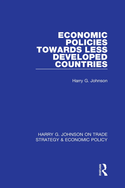 Economic Policies Towards Less Developed Countries: 1 (Harry G. Johnson on Trade Strategy & Economic Policy)