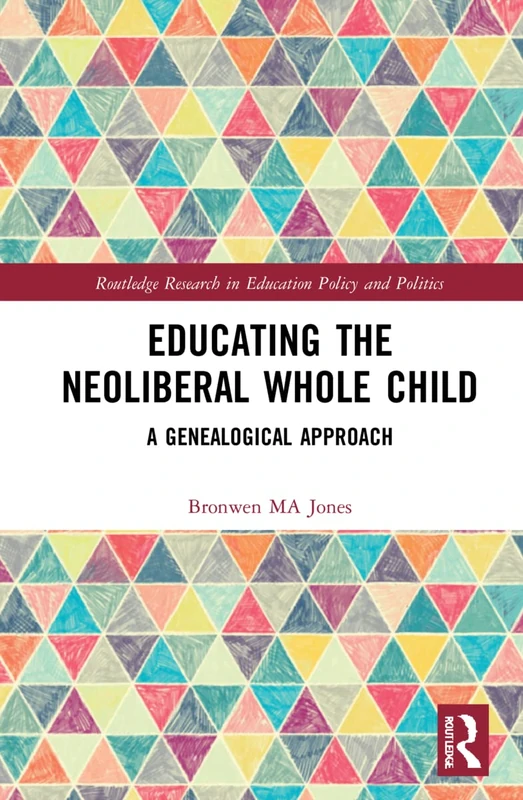 Educating the Neoliberal Whole Child: A Genealogical Approach (Routledge Research in Education Policy and Politics) - Image 1