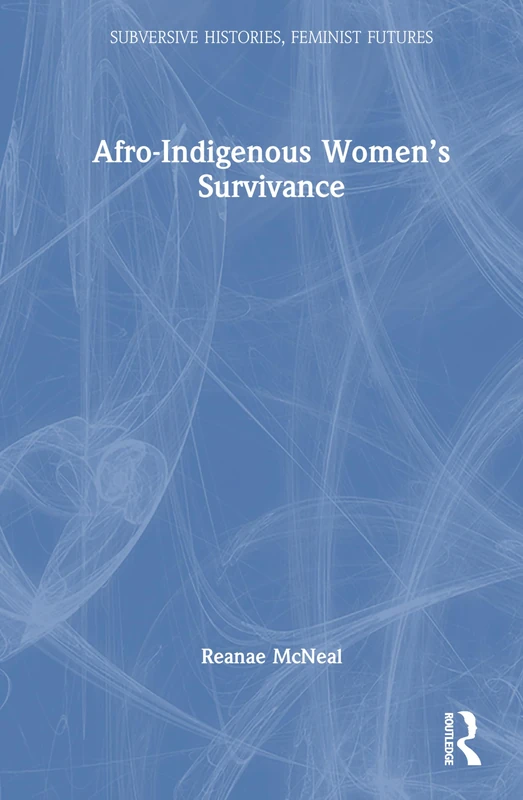 Afro-Indigenous Women’s Survivance (Subversive Histories, Feminist Futures)