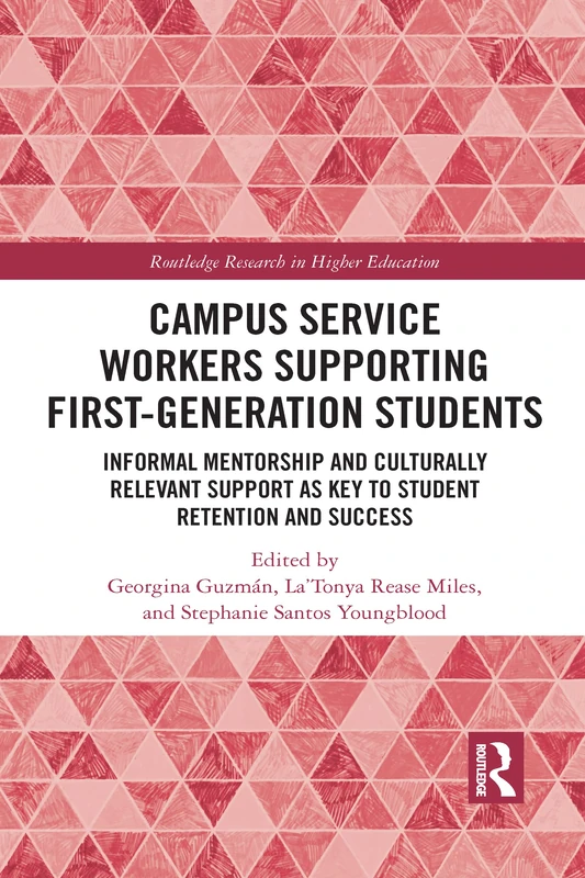 Campus Service Workers Supporting First-Generation Students: Informal Mentorship and Culturally Relevant Support as Key to Student Retention and Success (Routledge Research in Higher Education)