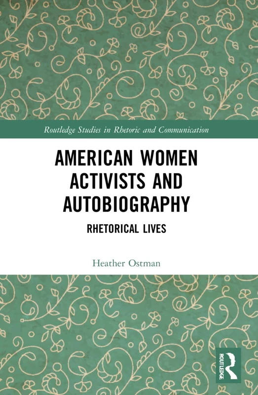 American Women Activists and Autobiography: Rhetorical Lives (Routledge Studies in Rhetoric and Communication)