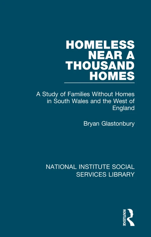 Homeless Near a Thousand Homes: A Study of Families Without Homes in South Wales and the West of England: 13 (National Institute Social Services Library)