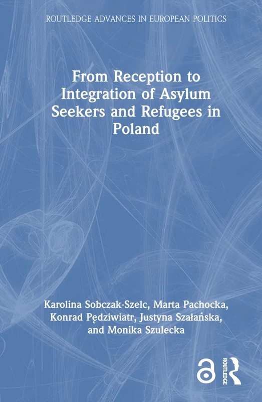 From Reception to Integration of Asylum Seekers and Refugees in Poland (Routledge Advances in European Politics)