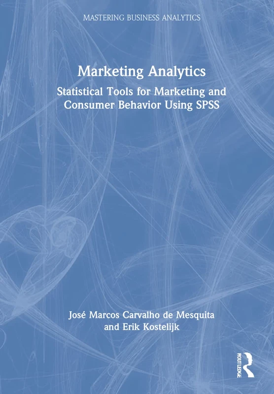 Marketing Analytics: Statistical Tools for Marketing and Consumer Behavior Using SPSS (Mastering Business Analytics)