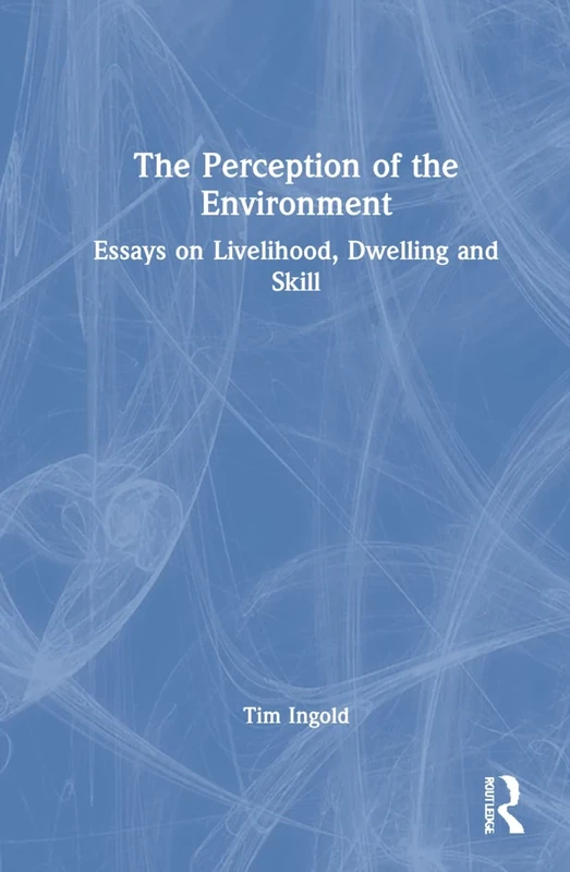 The Perception of the Environment: Essays on Livelihood, Dwelling and Skill