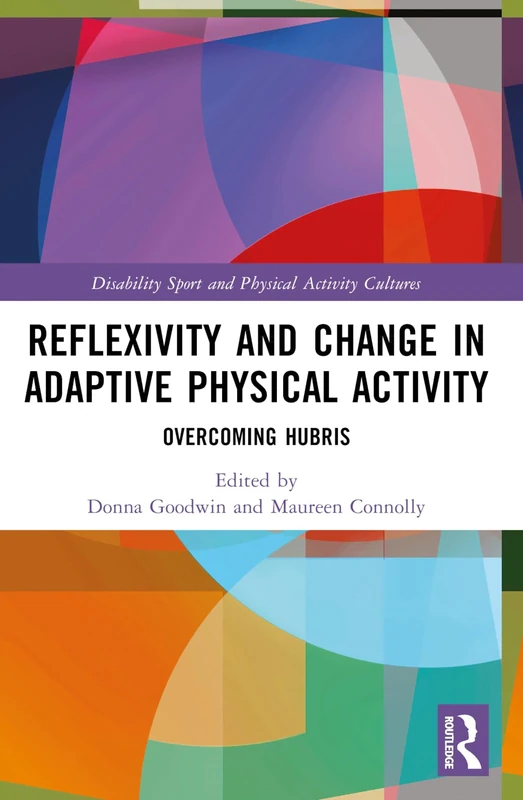 Reflexivity and Change in Adaptive Physical Activity: Overcoming Hubris (Disability Sport and Physical Activity Cultures)