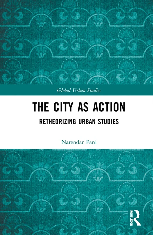 Routledge - The City as Action: Retheorizing Urban Studies