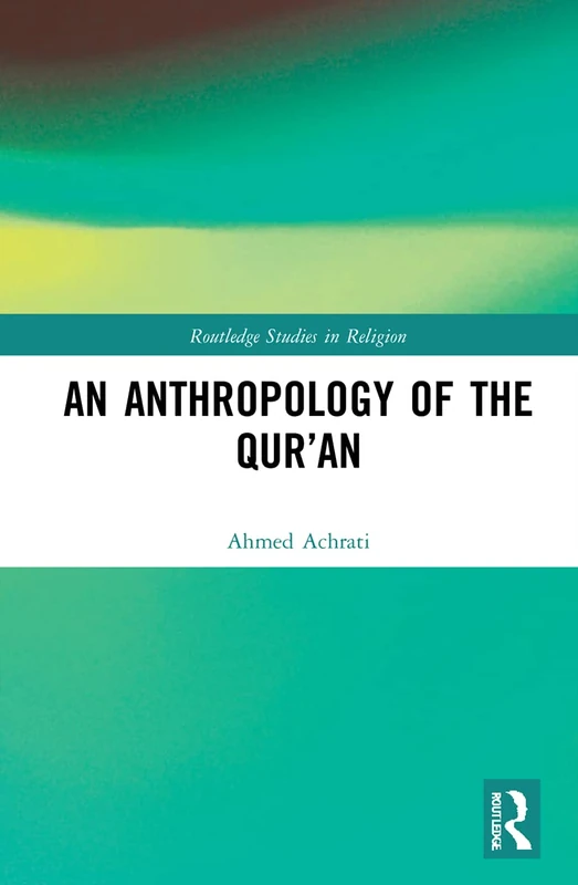 An Anthropology of the Qur’an: Discerning the Face of the Holy in Islamic Discourses (Routledge Studies in Religion)