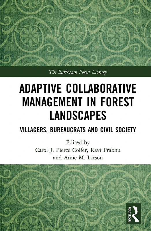 Adaptive Collaborative Management in Forest Landscapes: Villagers, Bureaucrats and Civil Society (The Earthscan Forest Library)