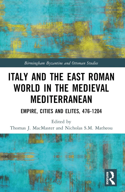 Italy and the East Roman World in the Medieval Mediterranean: Empire, Cities and Elites, 476-1204 (Birmingham Byzantine and Ottoman Studies)
