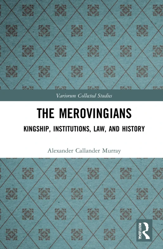 The Merovingians: Kingship, Institutions, Law, and History (Variorum Collected Studies)