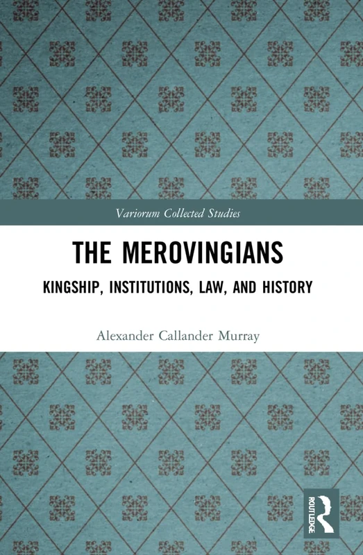 The Merovingians: Kingship, Institutions, Law, and History (Variorum Collected Studies)