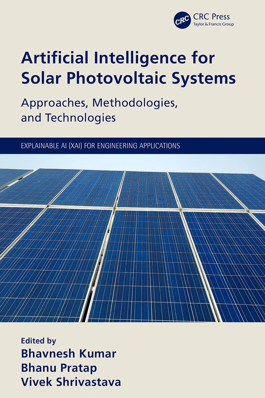 Artificial Intelligence for Solar Photovoltaic Systems: Approaches, Methodologies, and Technologies (Explainable AI XAI for Engineering Applications)