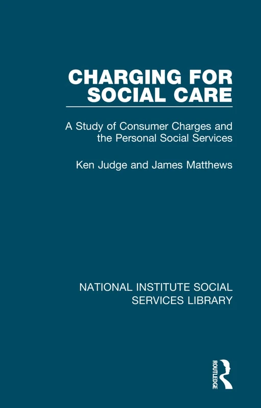 Charging for Social Care: A Study of Consumer Charges and the Personal Social Services: 23 (National Institute Social Services Library)