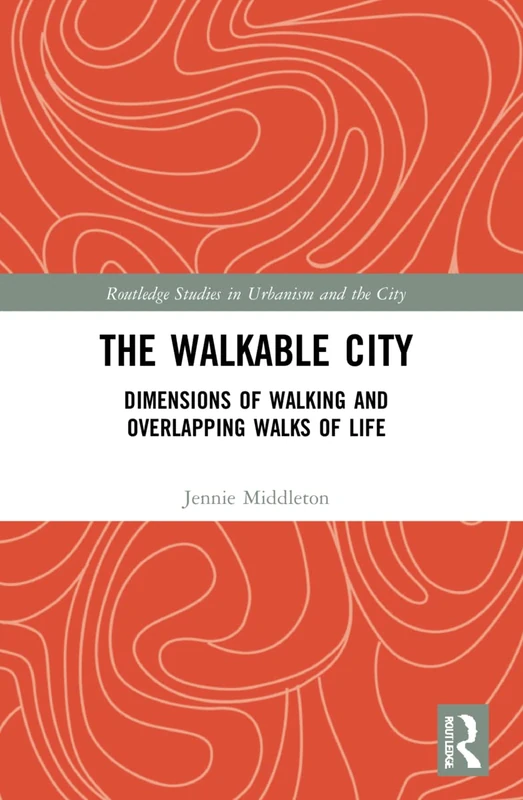 The Walkable City: Dimensions of Walking and Overlapping Walks of Life (Routledge Studies in Urbanism and the City)