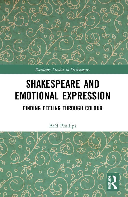 Shakespeare and Emotional Expression: Finding Feeling through Colour (Routledge Studies in Shakespeare)