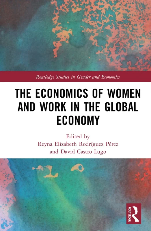 The Economics of Women and Work in the Global Economy (Routledge Studies in Gender and Economics)