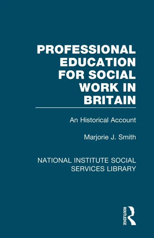 Professional Education for Social Work in Britain: An Historical Account: 32 (National Institute Social Services Library)
