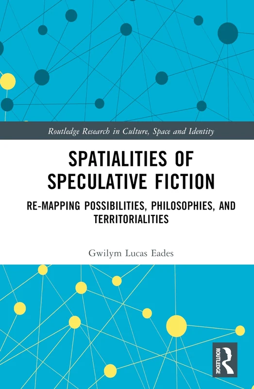 Spatialities of Speculative Fiction: Re-Mapping Possibilities, Philosophies, and Territorialities (Routledge Research in Culture, Space and Identity)