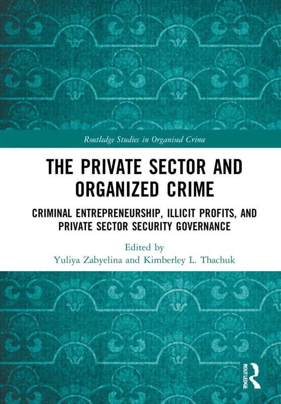 The Private Sector and Organized Crime: Criminal Entrepreneurship, Illicit Profits, and Private Sector Security Governance (Routledge Studies in Organised Crime) - Image 1