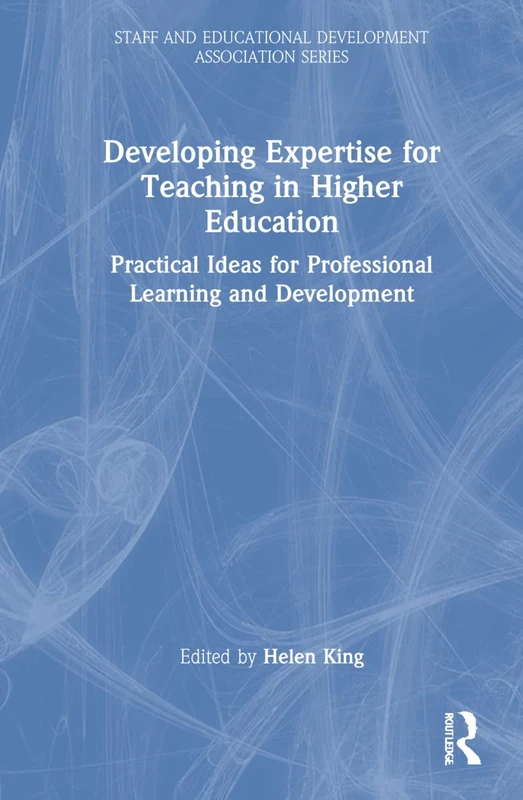 Developing Expertise for Teaching in Higher Education: Practical Ideas for Professional Learning and Development (SEDA Series)