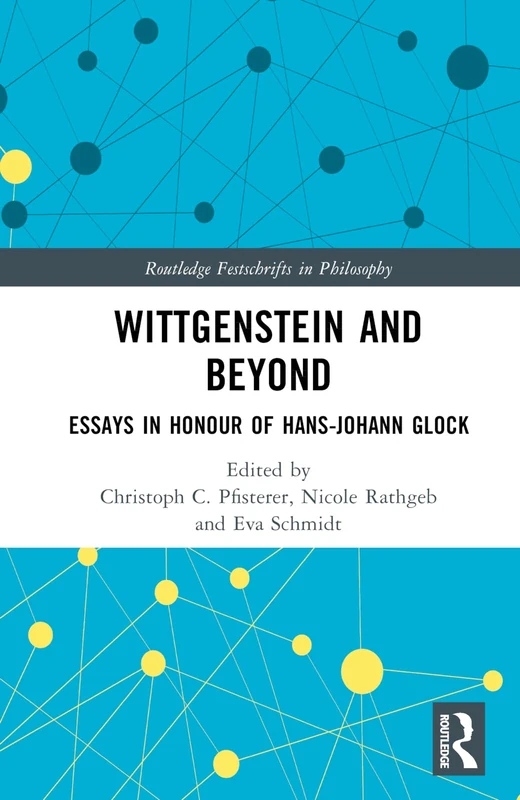 Wittgenstein and Beyond: Essays in Honour of Hans-Johann Glock (Routledge Festschrifts in Philosophy)