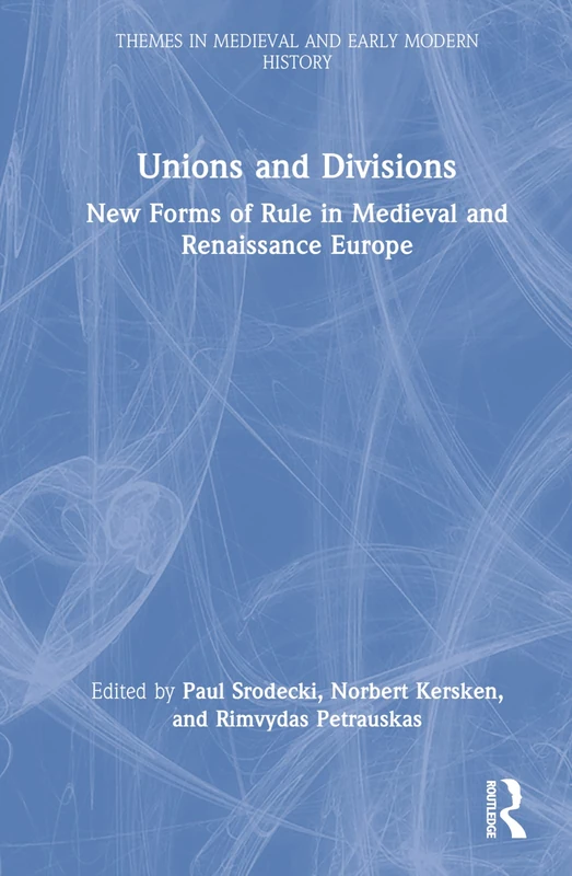 Unions and Divisions: New Forms of Rule in Medieval and Renaissance Europe (Themes in Medieval and Early Modern History)