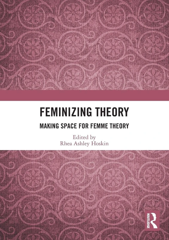 Feminizing Theory: Making Space for Femme Theory
