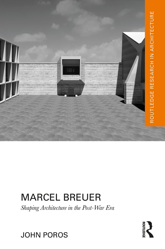 Routledge Marcel Breuer: Shaping Architecture in the Post-War Era