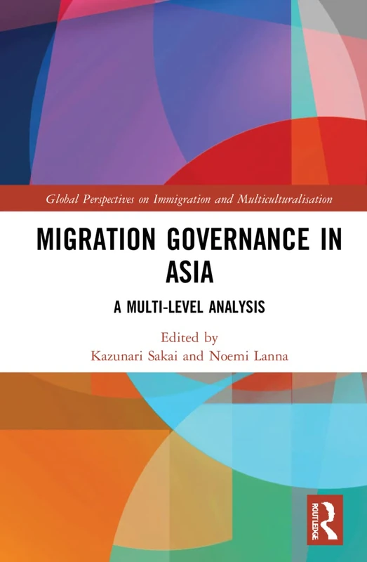 Migration Governance in Asia: A Multi-level Analysis (Global Perspectives on Immigration and Multiculturalisation)