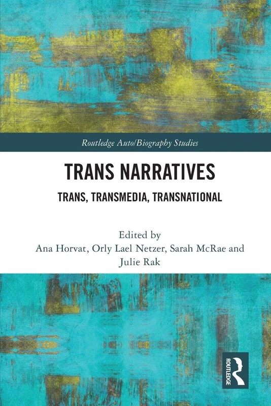 Trans Narratives: trans, transmedia, transnational (Routledge Auto/Biography Studies)