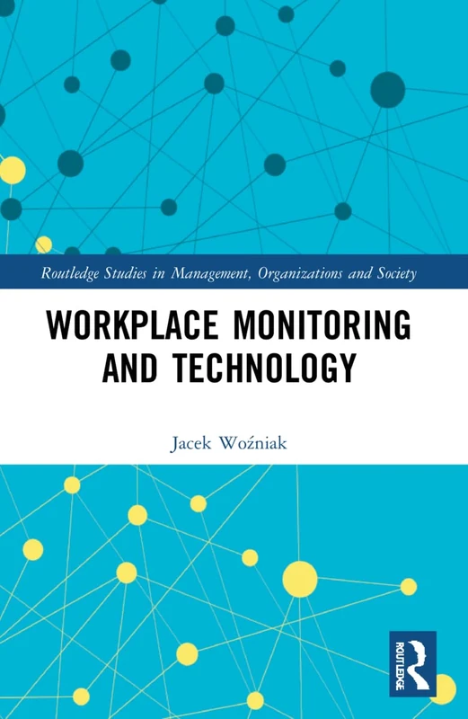 Workplace Monitoring and Technology (Routledge Studies in Management, Organizations and Society)