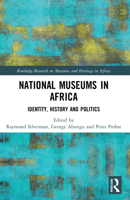 National Museums in Africa: Identity, History and Politics (Routledge Research on Museums and Heritage in Africa)