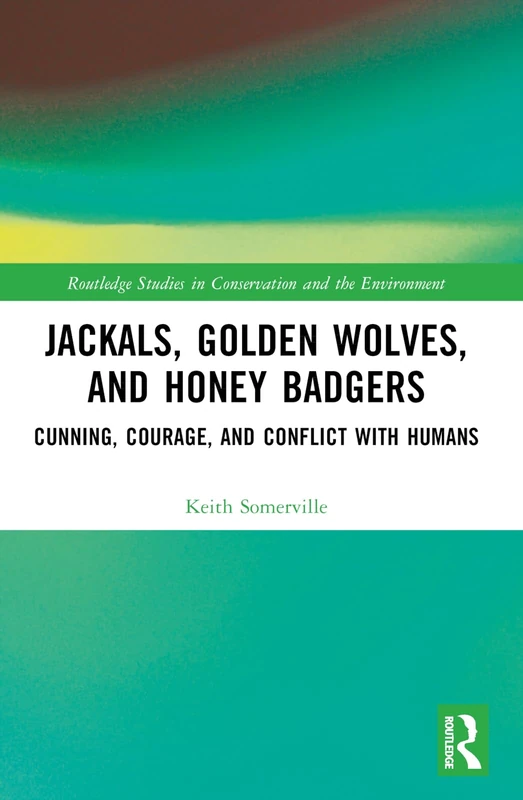 Jackals, Golden Wolves, and Honey Badgers: Cunning, Courage, and Conflict with Humans (Routledge Studies in Conservation and the Environment)