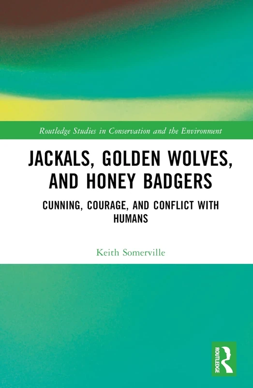 Jackals, Golden Wolves, and Honey Badgers: Cunning, Courage, and Conflict with Humans (Routledge Studies in Conservation and the Environment)
