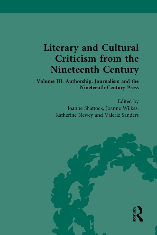 Literary and Cultural Criticism from the Nineteenth Century: Volume III: Authorship, Journalism and the Nineteenth-Century Press (Routledge Historical Resources)