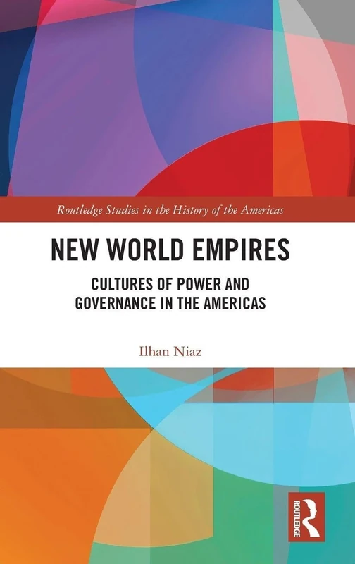 New World Empires: Cultures of Power and Governance in the Americas (Routledge Studies in the History of the Americas)