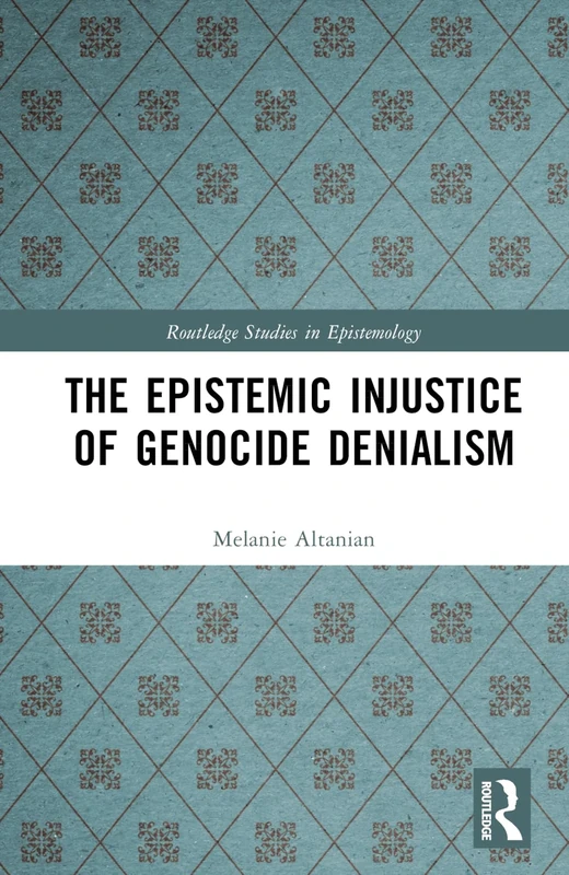 The Epistemic Injustice of Genocide Denialism (Routledge Studies in Epistemology)