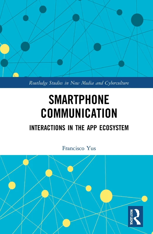 Smartphone Communication: Interactions in the App Ecosystem (Routledge Studies in New Media and Cyberculture)